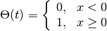 \Theta(t) = \left\{\begin{array}{ll}0, & x < 0\\ 1, & x \geq
0\end{array}\right.